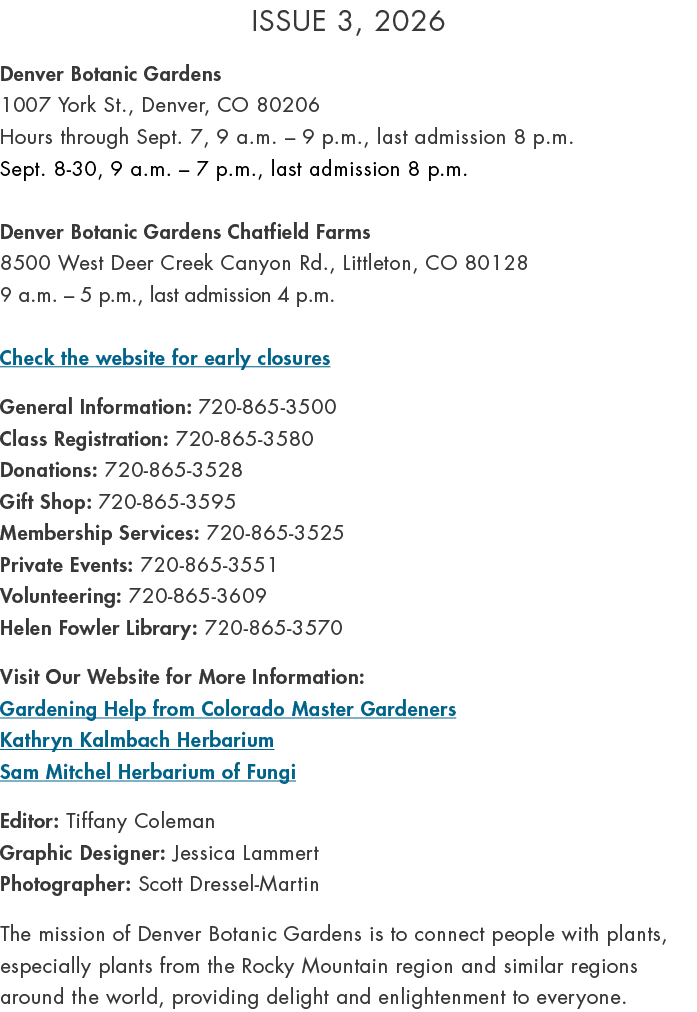 Issue 3, 2026 Denver Botanic Gardens 1007 York St., Denver, CO 80206 Hours through Sept. 7, 9 a.m. – 9 p.m., last adm...