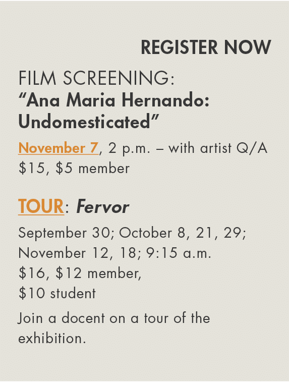 REGISTER NOW Film Screening:  Ana Maria Hernando: Undomesticated  November 7, 2 p m    with artist Q A  15,  5 member   