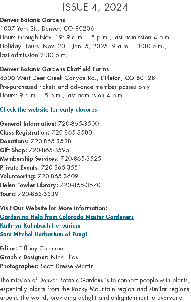 Issue 4, 2024 Denver Botanic Gardens 1007 York St., Denver, CO 80206 Hours through Nov. 19: 9 a.m. – 5 p.m., last adm...