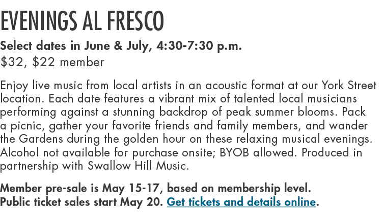 Evenings Al Fresco Select dates in June & July, 4:30 7:30 p.m. $32, $22 member Enjoy live music from local artists in...