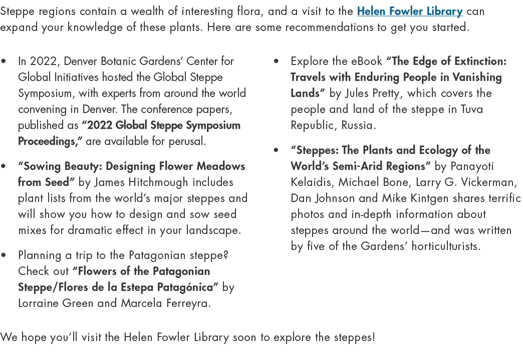 Steppe regions contain a wealth of interesting flora, and a visit to the Helen Fowler Library can expand your knowled...