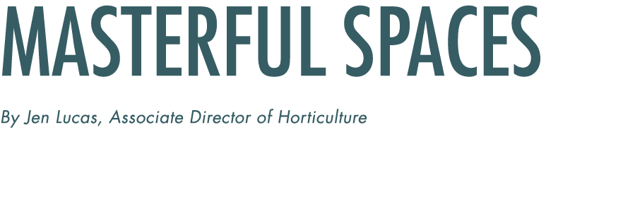 Masterful Spaces By Jen Lucas, Associate Director of Horticulture