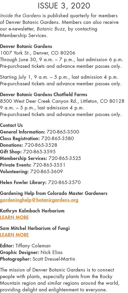 Issue 3, 2020 Inside the Gardens is published quarterly for members of Denver Botanic Gardens  Members can also recei   