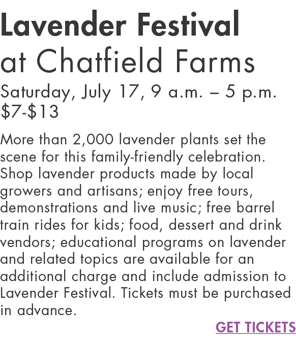 Lavender Festival at Chatfield Farms Saturday, July 17, 9 a m    5 p m   7- 13 More than 2,000 lavender plants set th   