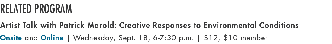 Related program Artist Talk with Patrick Marold: Creative Responses to Environmental Conditions Onsite and Online | W...