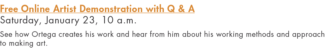 Free Online Artist Demonstration with Q & A Saturday, January 23, 10 a m  See how Ortega creates his work and hear fr   
