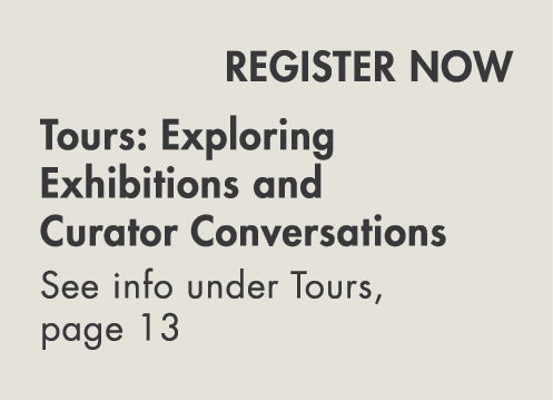  REGISTER NOW Tours: Exploring Exhibitions and Curator Conversations See info under Tours, page 13 
