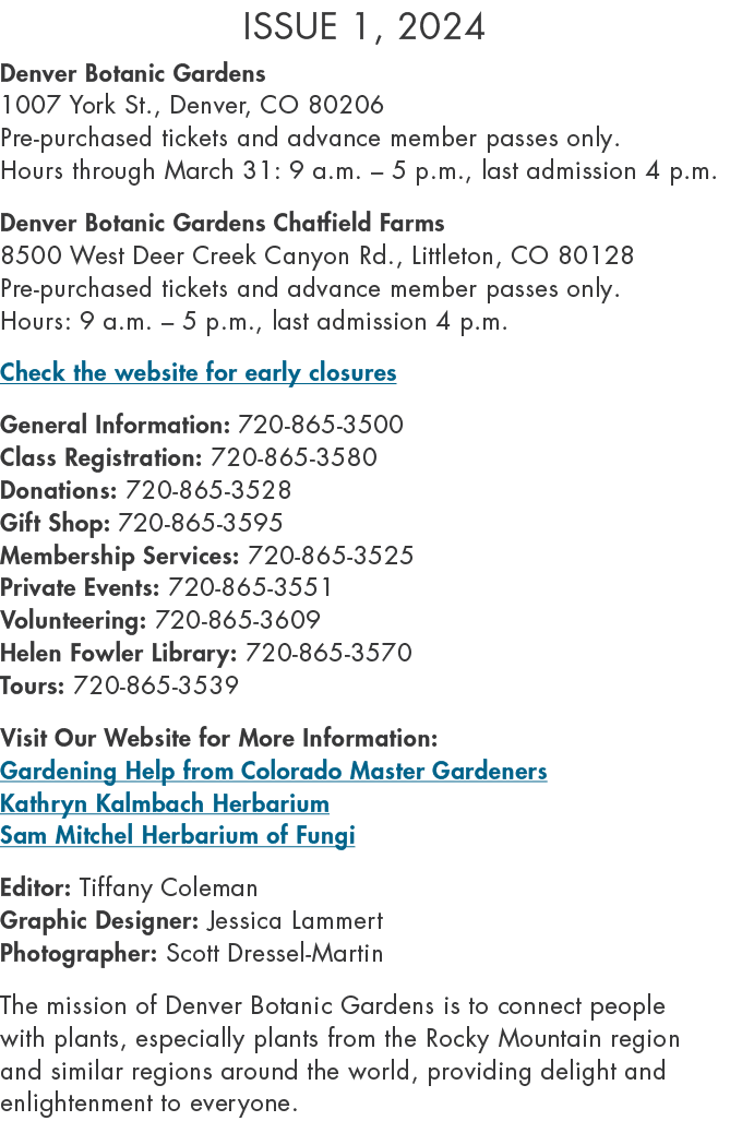 Issue 1, 2024 Denver Botanic Gardens 1007 York St., Denver, CO 80206 Pre purchased tickets and advance member passes ...