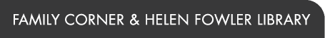 FAMILY CORNER & HELEN FOWLER LIBRARY