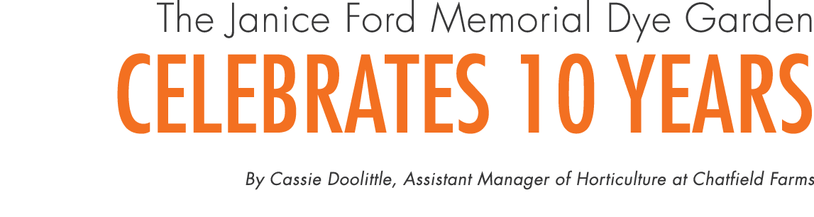 The Janice Ford Memorial Dye Garden Celebrates 10 Years By Cassie Doolittle, Assistant Manager of Horticulture at Cha...