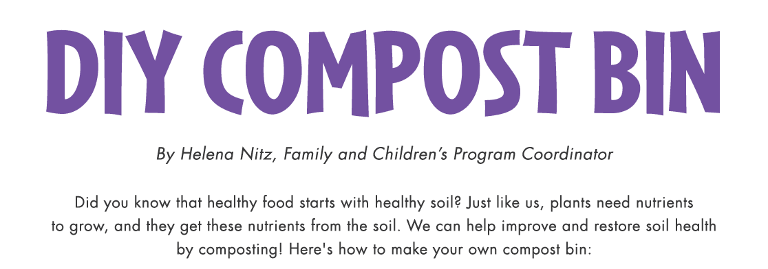 diy compost Bin By Helena Nitz, Family and Children’s Program Coordinator Did you know that healthy food starts with ...