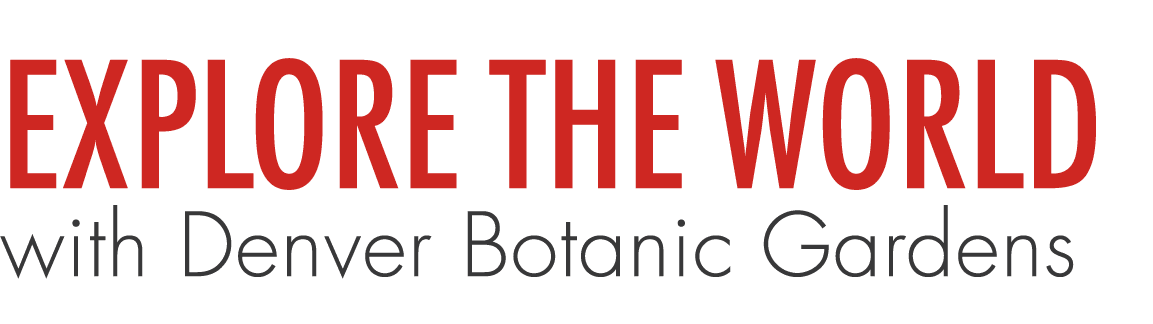 Explore the world with Denver Botanic Gardens 